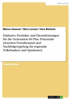 Exklusive Produkte und Dienstleistungen für die Generation 60 Plus. Potenziale zwischen Vorruhestand und Nachfolgeregelung für regionale Volksbanken und Sparkassen (eBook, ePUB)