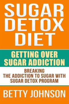 Sugar Detox Diet: Getting Over Sugar Addiction (eBook, ePUB) - Johnson, Betty