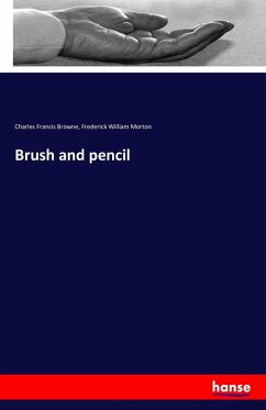 Brush and pencil - Browne, Charles Francis;Morton, Frederick William