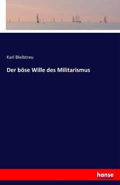 Der böse Wille des Militarismus - Bleibtreu, Karl