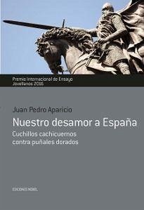 Nuestro desamor a España : cuchillos cachicuernos contra puñales dorados - Aparicio, Juan Pedro