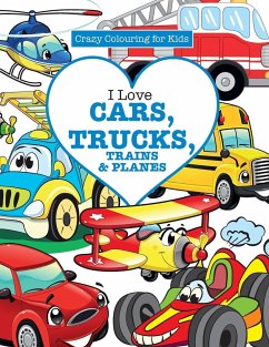 I Love Cars, Trucks, Trains & Planes! ( Crazy Colouring For Kids) - James, Elizabeth