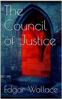 The Council of Justice (eBook, ePUB) - Wallace, Edgar; Wallace, Edgar; Wallace, Edgar; Wallace, Edgar