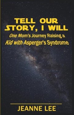 Tell Our Story, I Will: One Mom's Journey Raising a Kid with Asperger's Syndrome - Lee, Jeanne