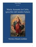 Maria assunta in Cielo, specchio del nostro futuro - Novena e rosario (fixed-layout eBook, ePUB)