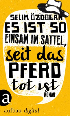 Es ist so einsam im Sattel, seit das Pferd tot ist (eBook, ePUB) - Özdogan, Selim