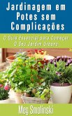 Jardinagem em Potes sem Complicações: O Guia Essencial para Começar O Seu Jardim Urbano (eBook, ePUB)
