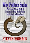 Why Politics Sucks: With Just a Few Modest Proposals that Might Make it All Suck a Little Less (eBook, ePUB)