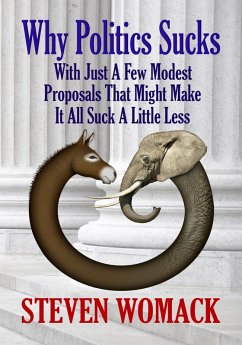 Why Politics Sucks: With Just a Few Modest Proposals that Might Make it All Suck a Little Less (eBook, ePUB) - Womack, Steven