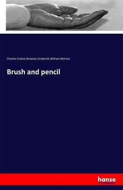 Brush and pencil - Browne, Charles Francis;Morton, Frederick William