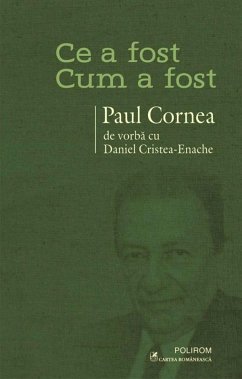 Ce a fost – cum a fost: Paul Cornea de vorbă cu Daniel Cristea-Enache (eBook, ePUB) - Daniel, Cristea‑Enache