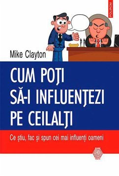Cum po¿i sa-i influen¿ezi pe ceilal¿i: ce ¿tiu, fac ¿i spun cei mai influen¿i oameni (eBook, ePUB) - Clayton, Mike