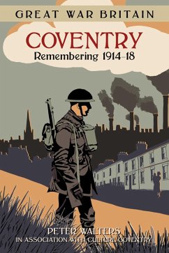 Great War Britain Coventry: Remembering 1914-18 (eBook, ePUB) - Walters, Peter; in association with Culture Coventry