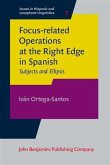 Focus-related Operations at the Right Edge in Spanish (eBook, PDF) Focus-related Operations at the Right Edge in Spanish (eBook, PDF)
