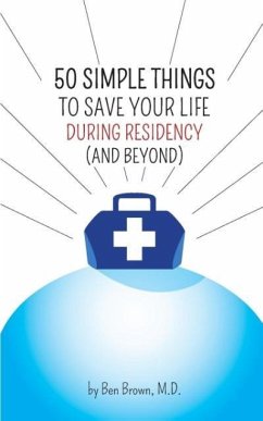 50 Simple Things to Save Your Life During Residency - Brown, Ben