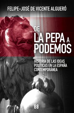 De la Pepa a Podemos : historia de las ideas en la España contemporánea - Vicente Algueró, Felipe José de