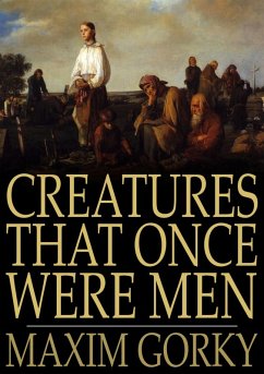 Creatures That Once Were Men (eBook, ePUB) - Gorky, Maxim