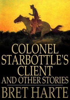 Colonel Starbottle's Client and Other Stories (eBook, ePUB) - Harte, Bret Colonel Starbottle's Client and Other Stories (eBook, ePUB) - Harte, Bret