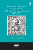 The African Prester John and the Birth of Ethiopian-European Relations, 1402-1555 (eBook, ePUB)