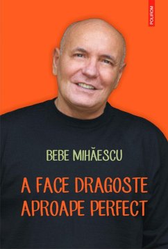 A face dragoste aproape perfect. Psihoterapie experiențială pentru problema ta sexuală (eBook, ePUB) - Mihăescu, Bebe