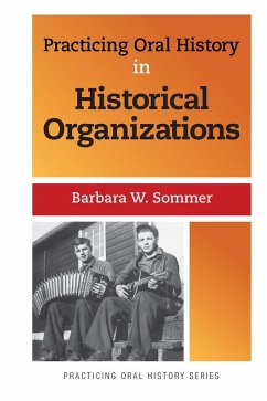 Practicing Oral History in Historical Organizations (eBook, PDF) - Sommer, Barbara W