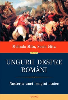 Ungurii despre români. Nașterea unei imagini etnice (eBook, ePUB) - Mitu, Melinda; Mitu, Sorin