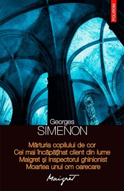 Mărturia copilului de cor. Cel mai încăpățînat client din lume. Maigret și inspectorul ghinionist. Moartea unui om oarecare (eBook, ePUB) - Simenon, Georges