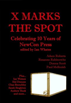 X Marks The Spot: Celebrating The First 10 Years of NewCon Press (eBook, ePUB) - Whates, Ian; Hook, Andrew; Bond, Neil K.; Roberts, Adam; Duncan, Hal; Scott, Donna; Rabinowitz, Rosanne; Brenchley, Chaz; Singleton, Sarah; Melhuish, Paul; West, Andy