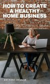 How to Create a Healthy Home Business (eBook, ePUB)