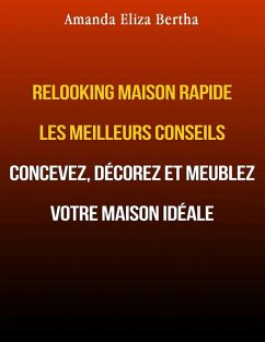 Cover Relooking Maison Rapide les Meilleurs Conseils : Concevez, décorez et meublez votre maison idéale. (eBook, ePUB)