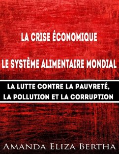 La Crise économique : Système alimentaire mondial - Lutte contre la Pauvreté, la Pollution et la Corruption (eBook, ePUB) - Bertha, Amanda Eliza