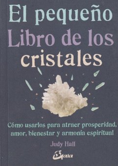 El pequeño libro de los cristales : cómo usarlos para atraer prosperidad, amor, bienestar y armonía espiritual - Hall, Judy