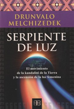 Serpiente de luz : el movimiento de la kundalini de la tierra y la ascensión de la luz femenina - Melchizedek, Drunvalo