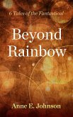 Beyond Rainbow: 6 Tales of the Fantastical (eBook, ePUB) Beyond Rainbow: 6 Tales of the Fantastical (eBook, ePUB)