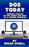DOS Today: Running Vintage MS-DOS Games and Apps on a Modern Computer (eBook, ePUB)