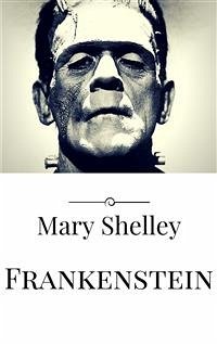 Frankenstein (eBook, ePUB) - Shelley, Mary; Shelley, Mary; Shelley, Mary