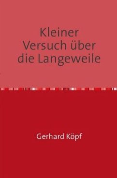 Kleiner Versuch über die Langeweile - Köpf, Gerhard