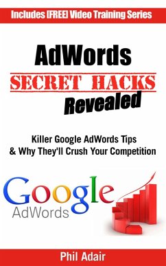 AdWords Secret Hacks Revealed: Killer Google AdWords Tips & Why They'll Crush Your Competition (eBook, ePUB) - Adair, Phil