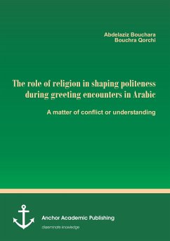 The role of religion in shaping politeness during greeting encounters in Arabic. A matter of conflict or understanding - Bouchara, Abdelaziz;Qorchi, Bouchra