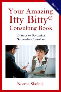 Your Amazing Itty Bitty Consulting Book: 15 Key Steps to Building a Successful Consulting Business (eBook, ePUB) - Skolnik, Norma