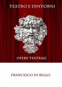 Teatro e dintorni - Opere teatrali (eBook, ePUB) - Di Bello, Francesco