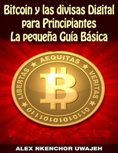 Bitcoin y las divisas Digitales para Principiantes: La Pequeña Guía Básica (eBook, ePUB) - Uwajeh, Alex Nkenchor