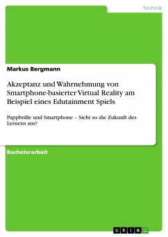 Akzeptanz und Wahrnehmung von Smartphone-basierter Virtual Reality am Beispiel eines Edutainment Spiels - Bergmann, Markus