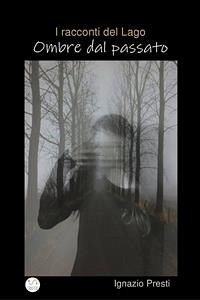 I racconti del Lago-Ombre dal passato (eBook, ePUB) - Presti, Ignazio