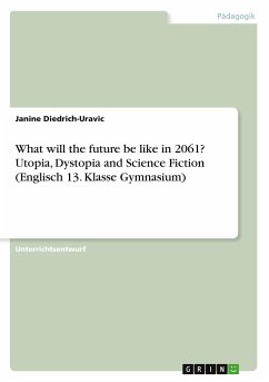 What will the future be like in 2061? Utopia, Dystopia and Science Fiction (Englisch 13. Klasse Gymnasium)