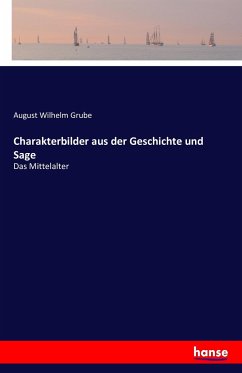 Charakterbilder aus der Geschichte und Sage - Grube, August Wilhelm