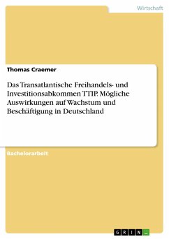 Das Transatlantische Freihandels- und Investitionsabkommen TTIP. Mögliche Auswirkungen auf Wachstum und Beschäftigung in Deutschland - Craemer, Thomas