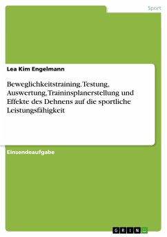 Beweglichkeitstraining. Testung, Auswertung, Traininsplanerstellung und Effekte des Dehnens auf die sportliche Leistungsfähigkeit - Engelmann, Lea Kim
