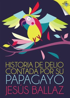 Historia de Delio contada por su papagayo (eBook, ePUB) - Ballaz, Jesús