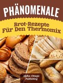 Phänomenale Brot-Rezepte für den Thermomix (eBook, ePUB)